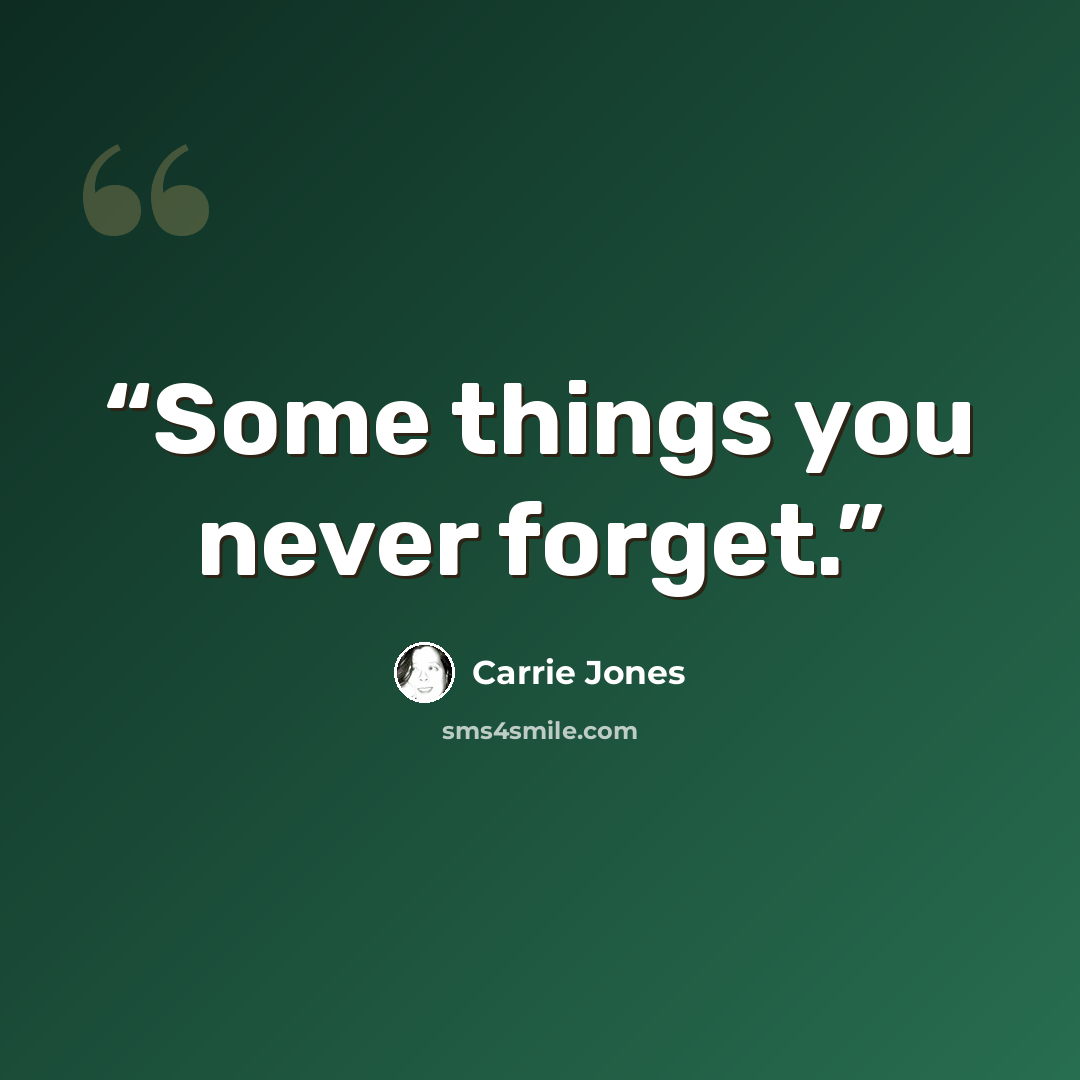 “Some things you never forget.” quote by Carrie Jones