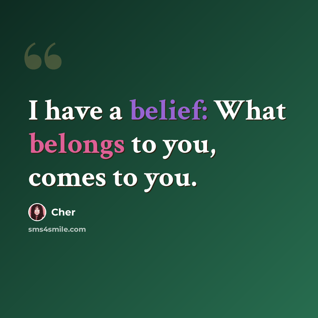 “I have a belief: What belongs to you, comes to you.” quote by Cher