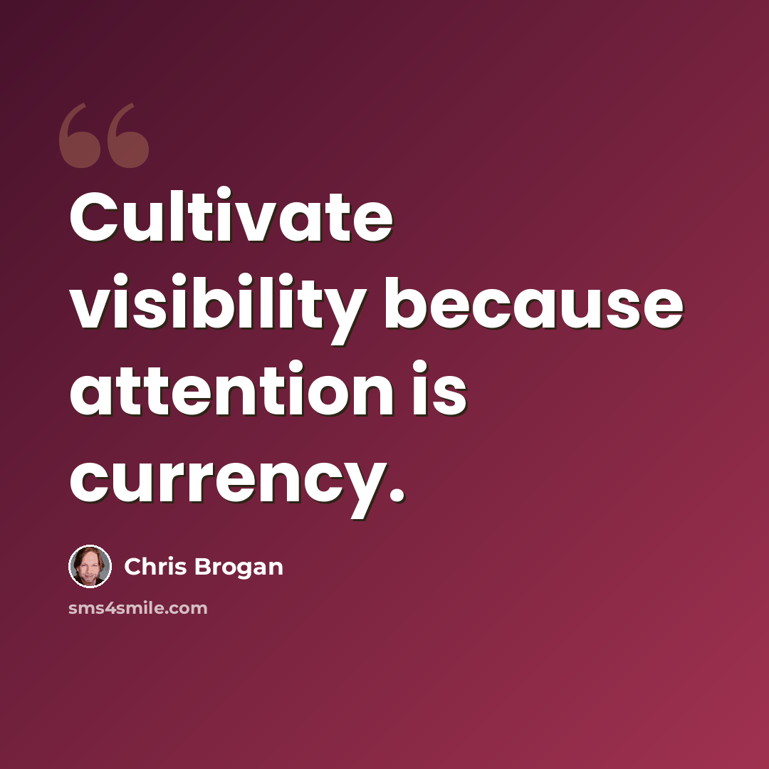 “Cultivate visibility because attention is currency.” quote by Chris Brogan