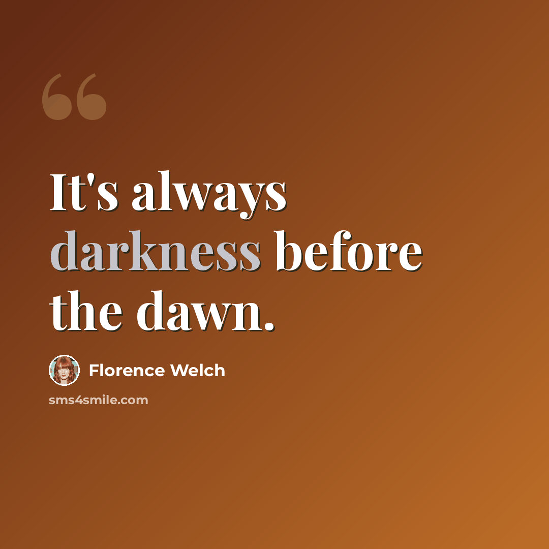 “It's always darkness before the dawn.” quote by Florence Welch