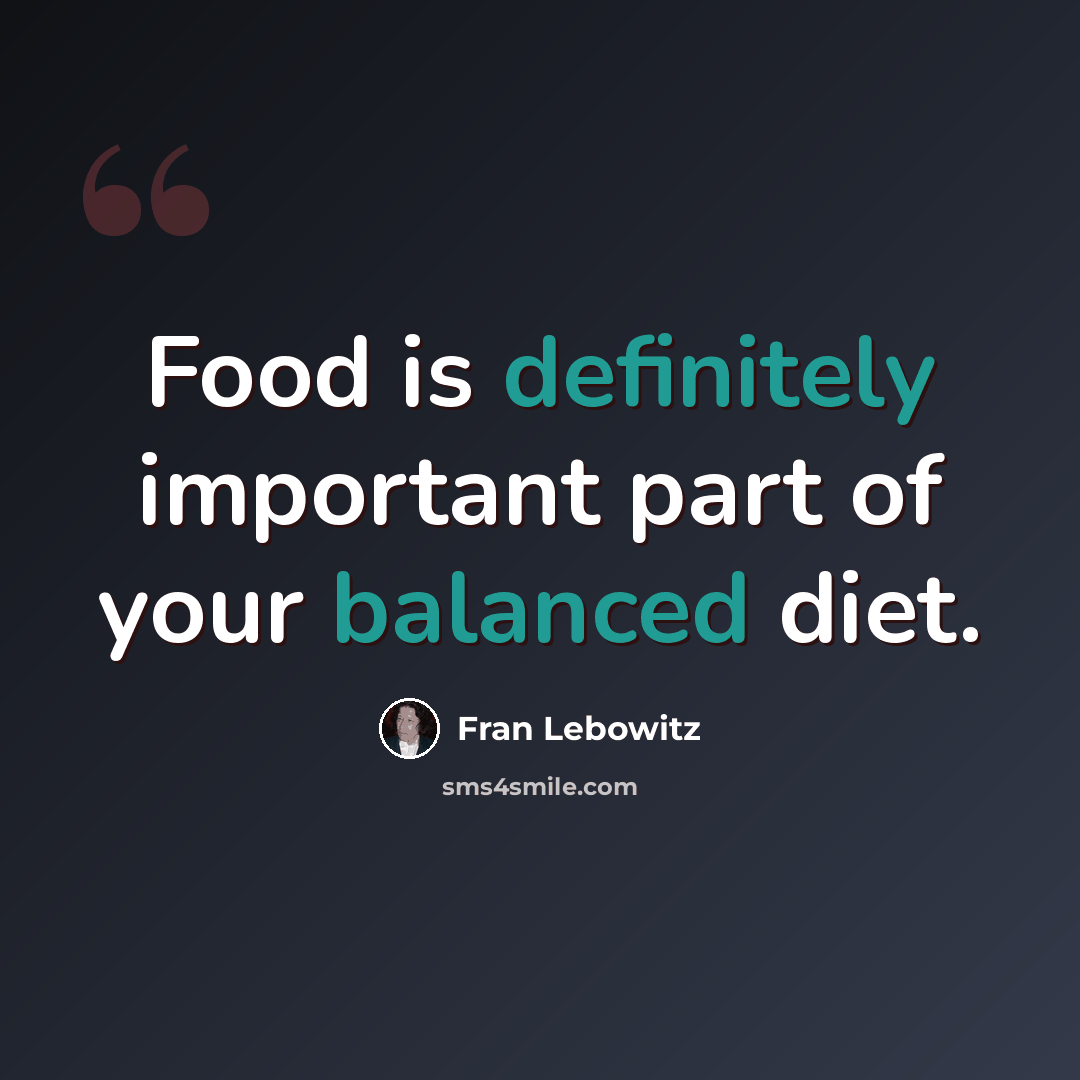 “Food is definitely important part of your balanced diet.” quote by Fran Lebowitz