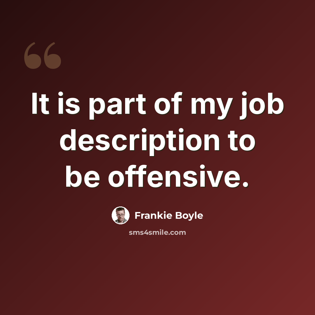 “It is part of my job description to be offensive.” quote by Frankie Boyle