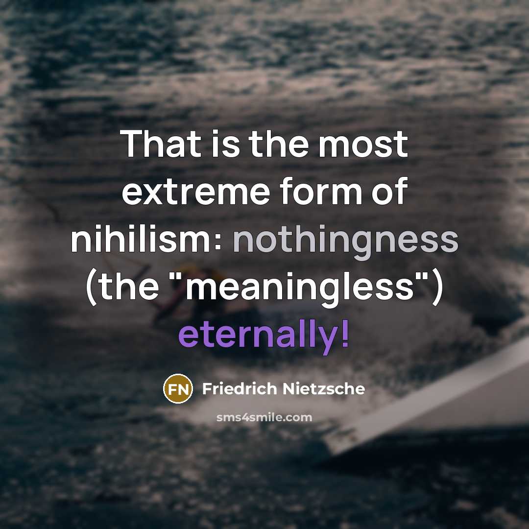“That is the most extreme form of nihilism: nothingness (the "meaningless") eternally!” quote by Friedrich Nietzsche