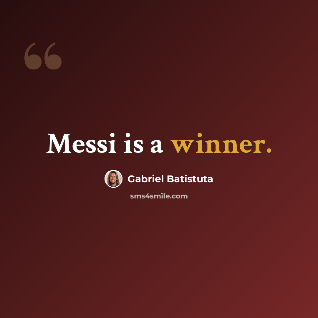 “Messi is a winner.” quote by Gabriel Batistuta