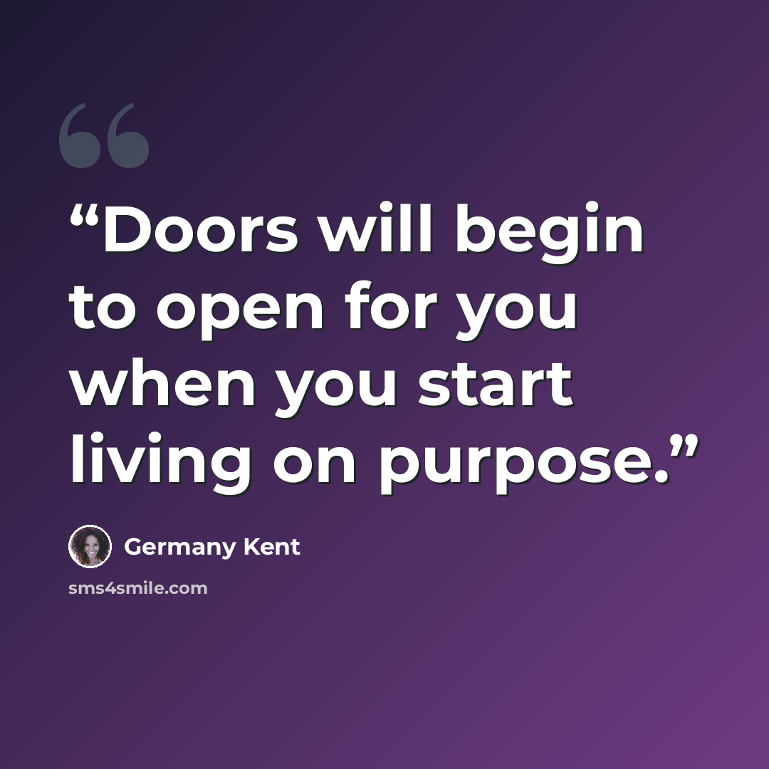 “Doors will begin to open for you when you start living on purpose.” quote by Germany Kent