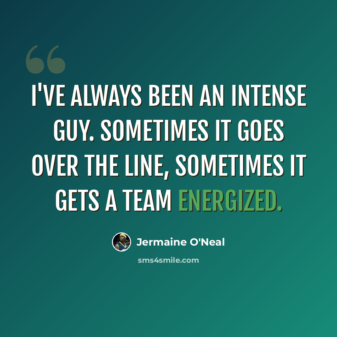 “I've always been an intense guy. Sometimes it goes over the line, sometimes it gets a team energized.” quote by Jermaine O'Neal