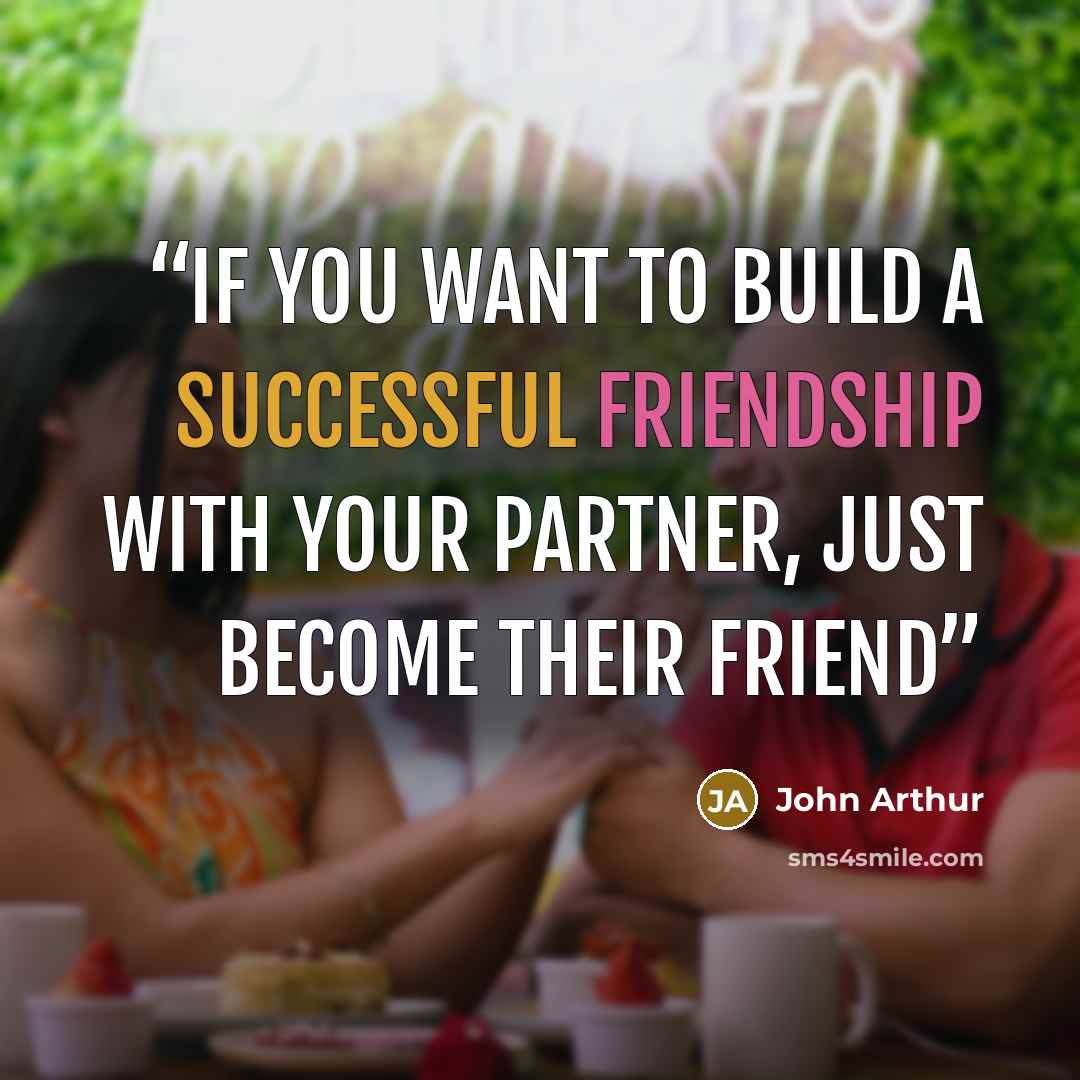“If you want to build a successful friendship with your partner, just become their friend” quote by John Arthur