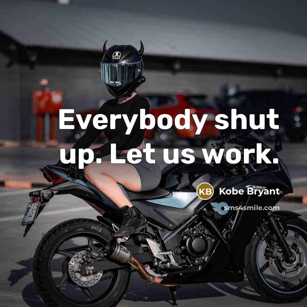 “Everybody shut up. Let us work.” quote by Kobe Bryant