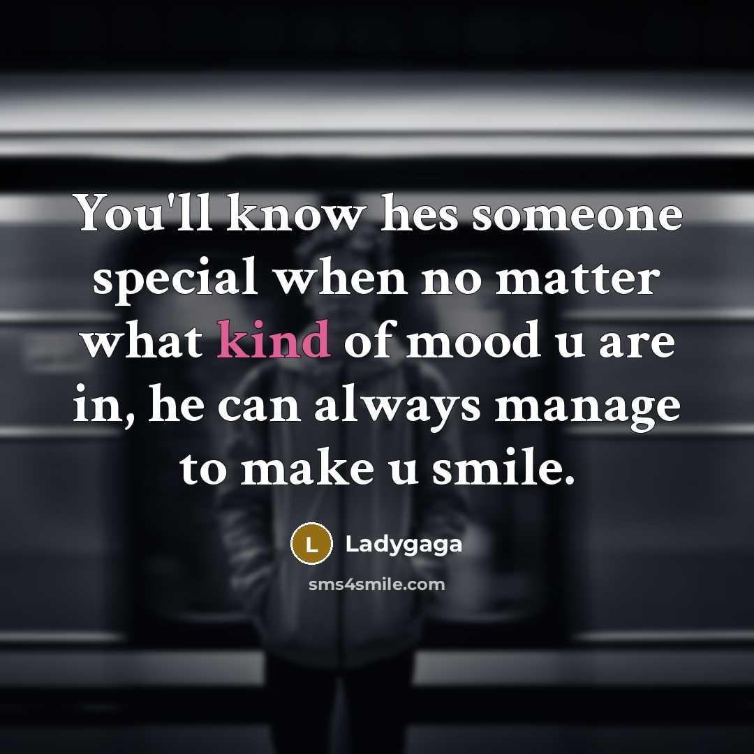 “You'll know hes someone special when no matter what kind of mood u are in, he can always manage to make u smile.” quote by Ladygaga