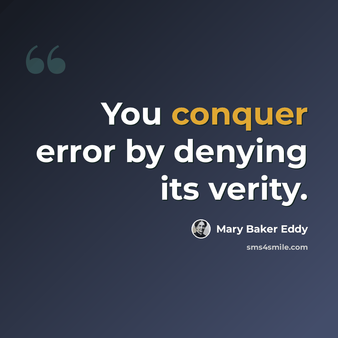 “You conquer error by denying its verity.” quote by Mary Baker Eddy