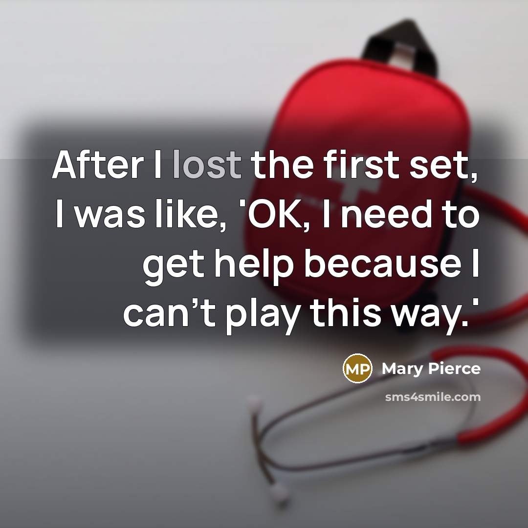 “After I lost the first set, I was like, 'OK, I need to get help because I can't play this way.'” quote by Mary Pierce