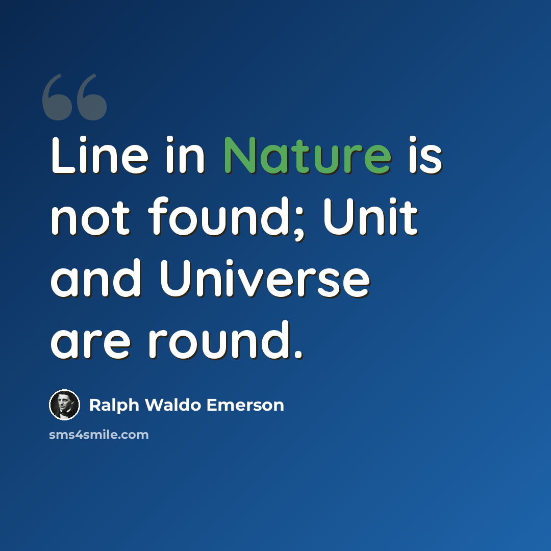 “Line in Nature is not found; Unit and Universe are round.” quote by Ralph Waldo Emerson