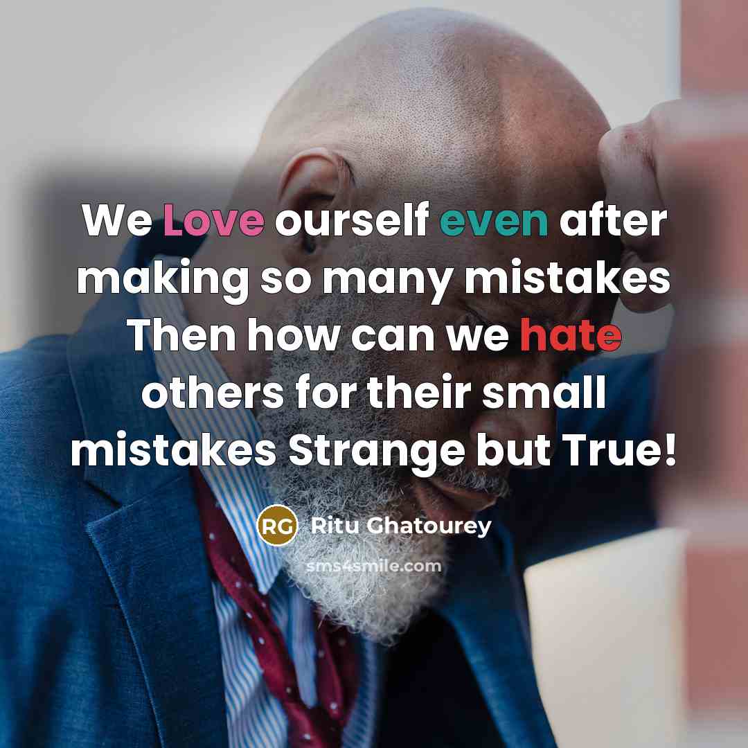 “We Love ourself even after making so many mistakes Then how can we hate others for their small mistakes Strange but True!” quote by Ritu Ghatourey