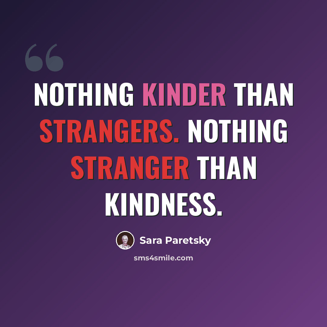“Nothing kinder than strangers. Nothing stranger than kindness.” quote by Sara Paretsky