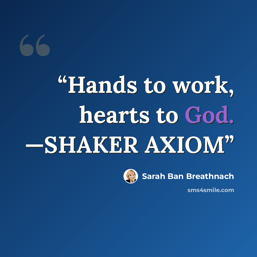 “Hands to work, hearts to God. —SHAKER AXIOM” quote by Sarah Ban Breathnach