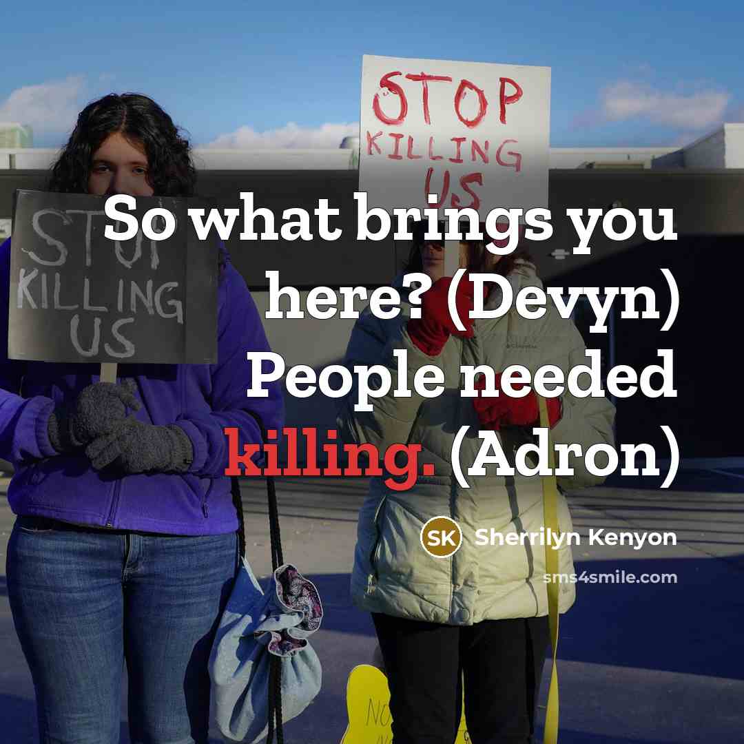 “So what brings you here? (Devyn) People needed killing. (Adron)” quote by Sherrilyn Kenyon