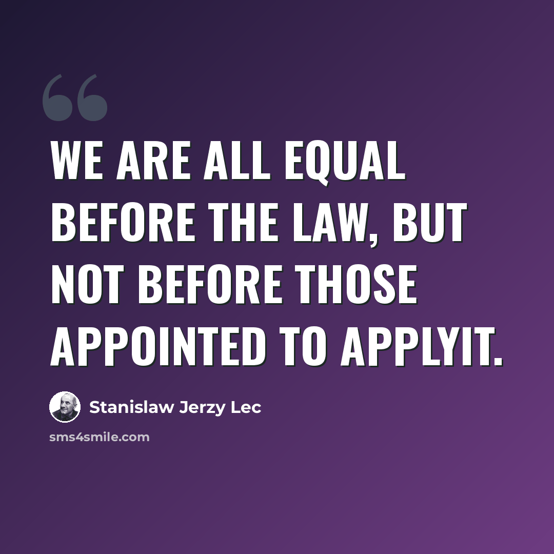“We are all equal before the law, but not before those appointed to applyit.” quote by Stanislaw Jerzy Lec