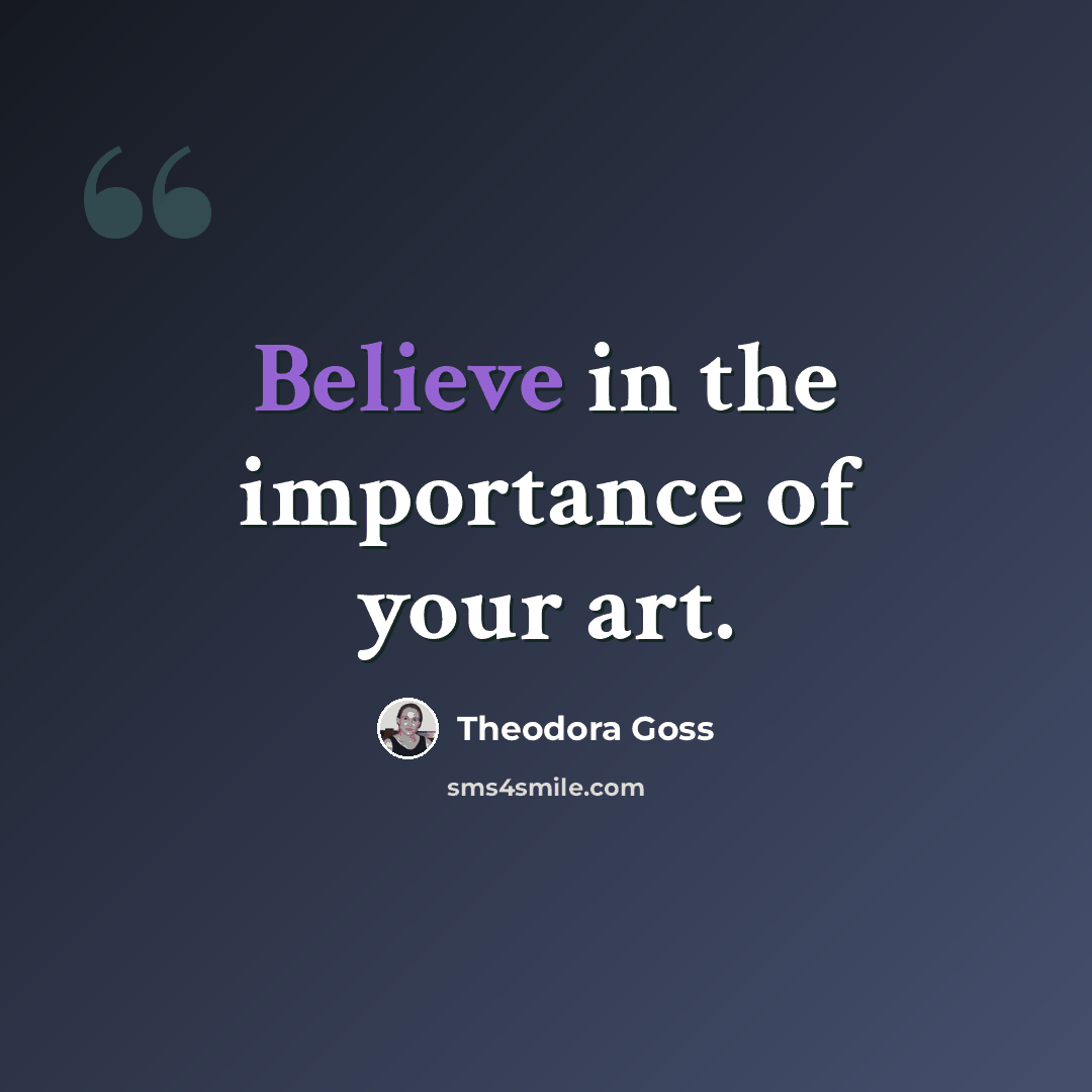 “Believe in the importance of your art.” quote by Theodora Goss