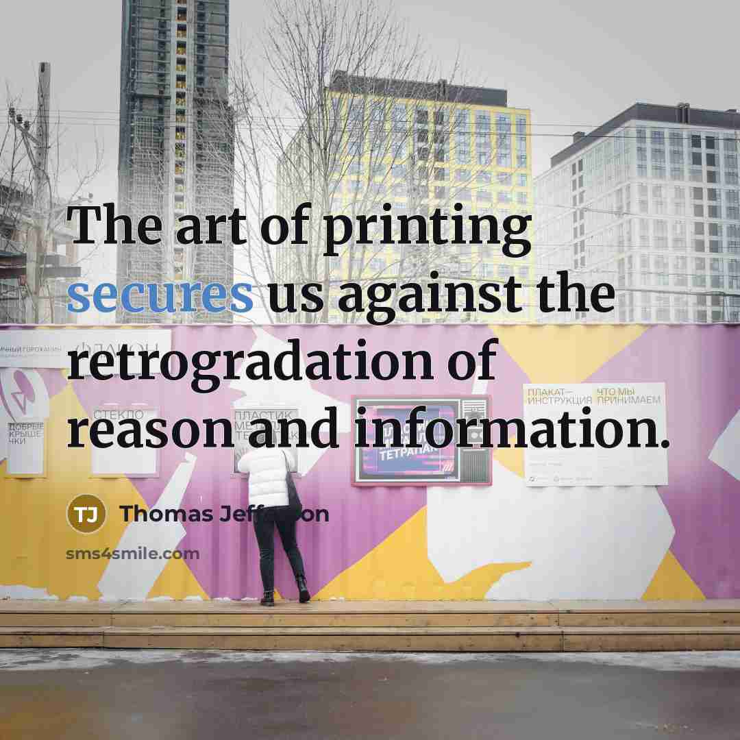 “The art of printing secures us against the retrogradation of reason and information.” quote by Thomas Jefferson