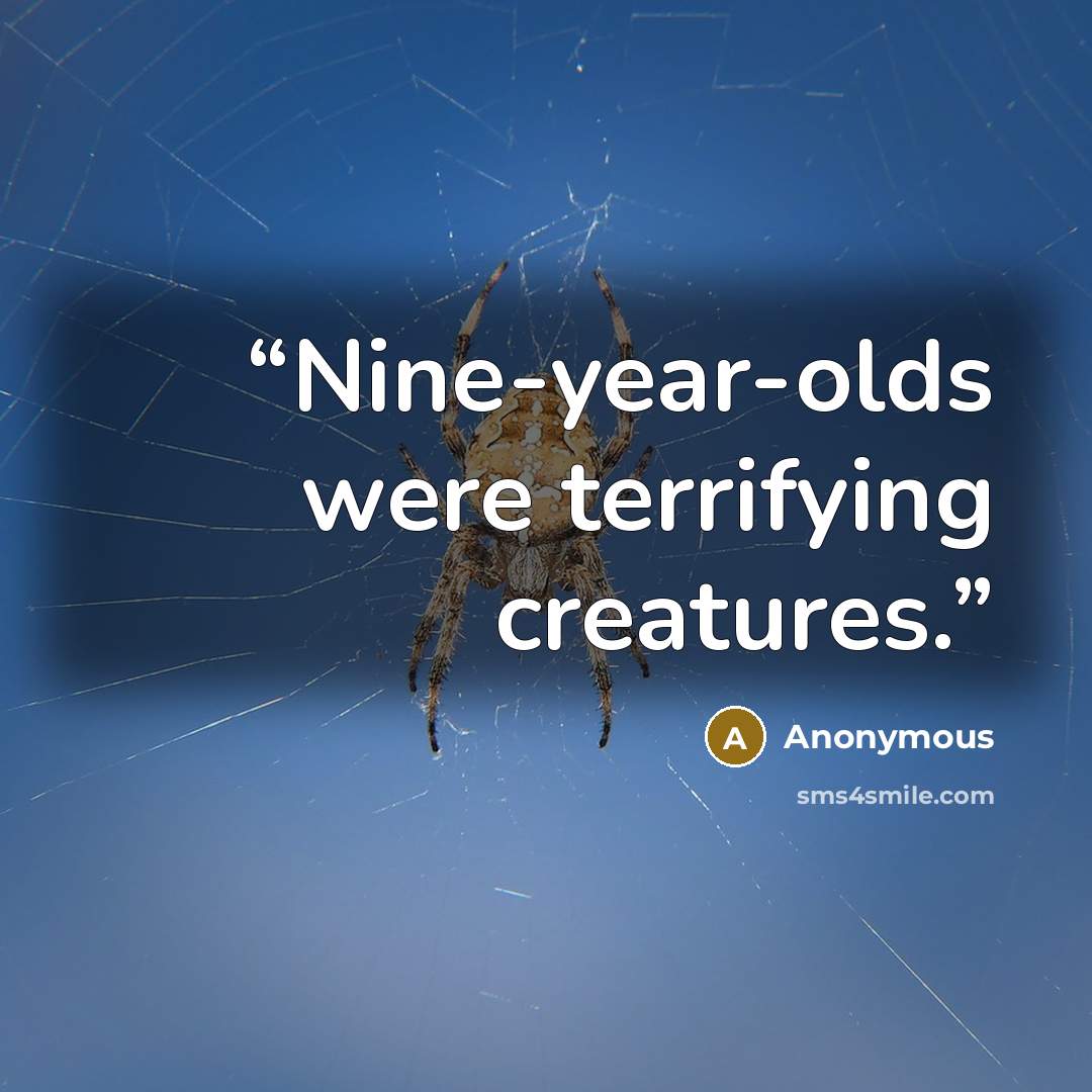 “Nine-year-olds were terrifying creatures.” quote by Anonymous