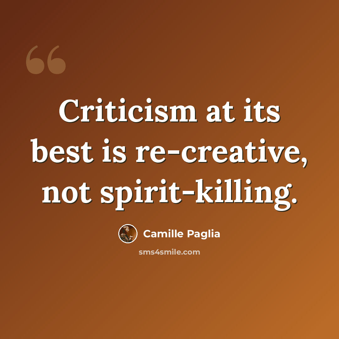 “Criticism at its best is re-creative, not spirit-killing.” quote by Camille Paglia