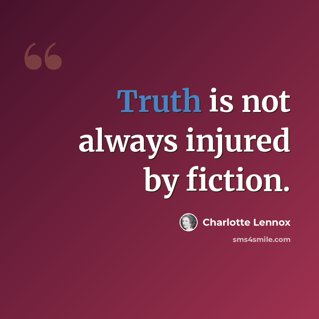“Truth is not always injured by fiction.” quote by Charlotte Lennox