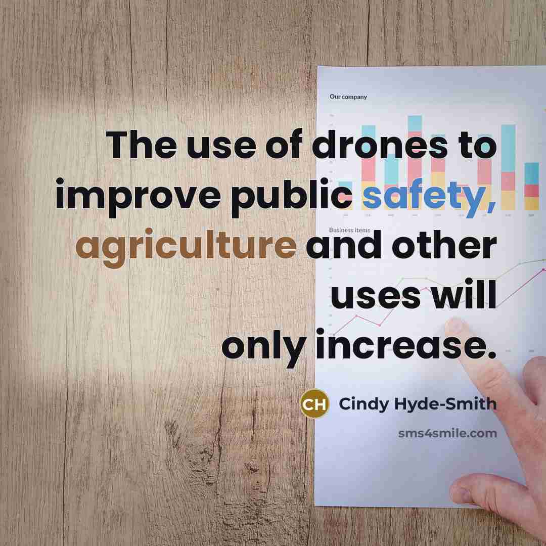 “The use of drones to improve public safety, agriculture and other uses will only increase.” quote by Cindy Hyde-Smith