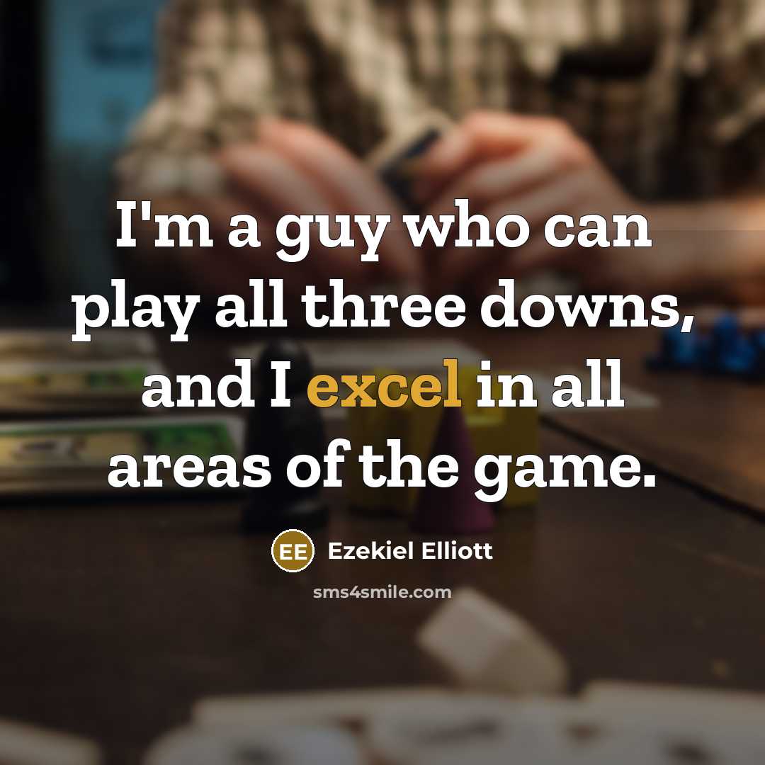 “I'm a guy who can play all three downs, and I excel in all areas of the game.” quote by Ezekiel Elliott