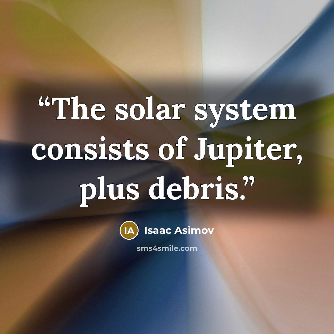 “The solar system consists of Jupiter, plus debris.” quote by Isaac Asimov