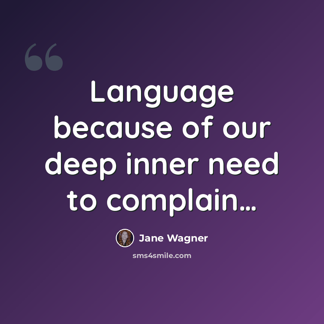 “Language because of our deep inner need to complain…” quote by Jane Wagner