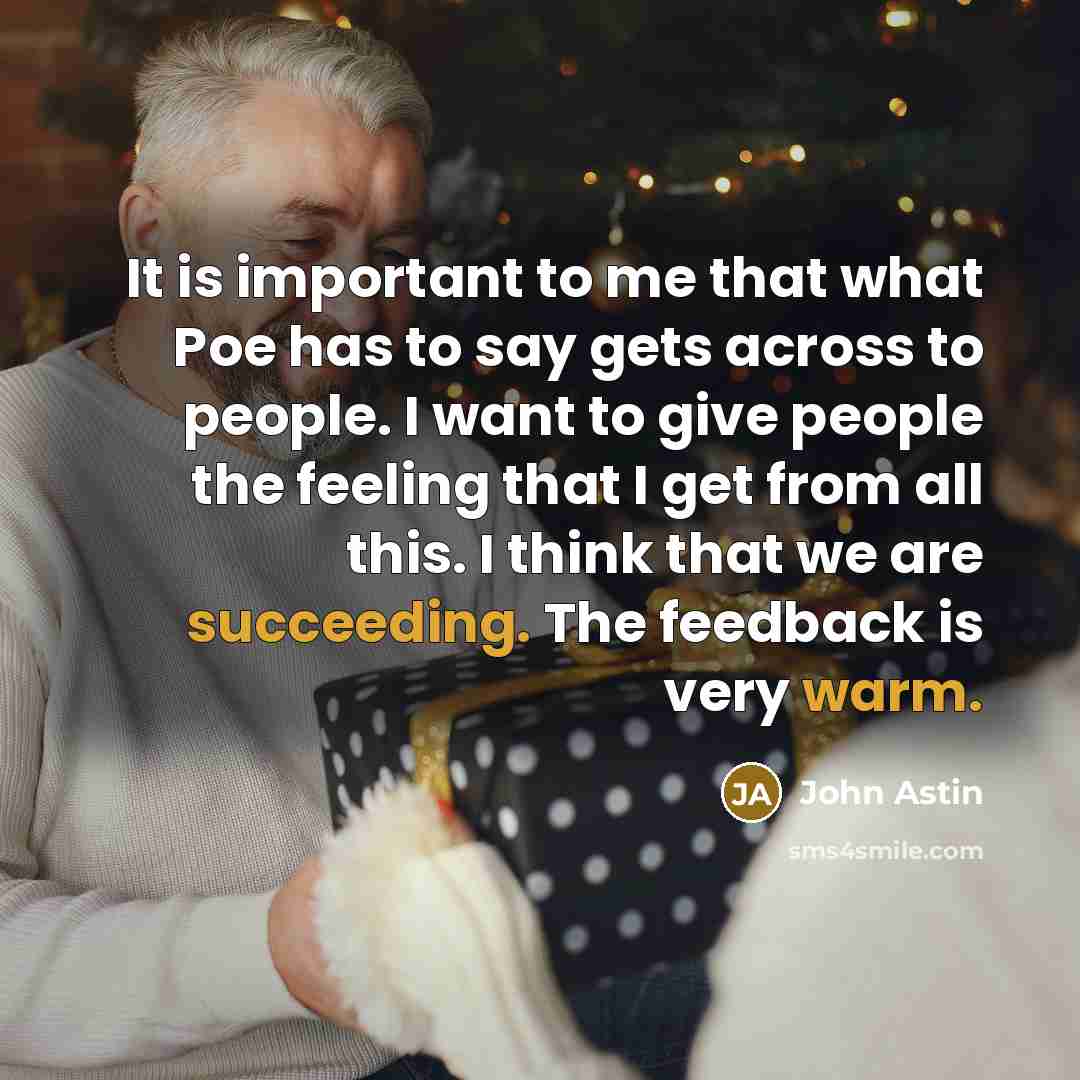 “It is important to me that what Poe has to say gets across to people. I want to give people the feeling that I get from all this. I think that we are succeeding. The feedback is very warm.” quote by John Astin