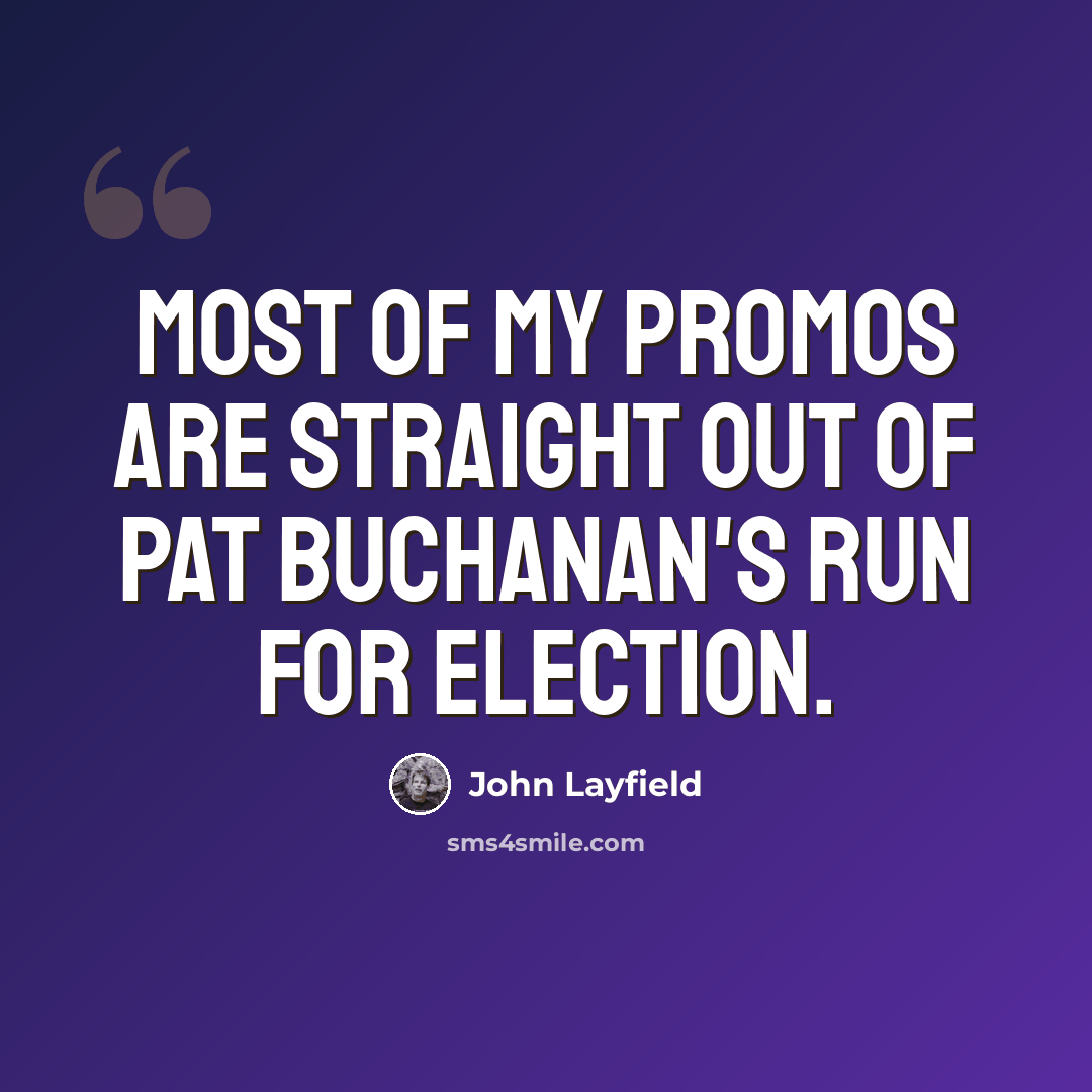 “Most of my promos are straight out of Pat Buchanan's run for election.” quote by John Layfield
