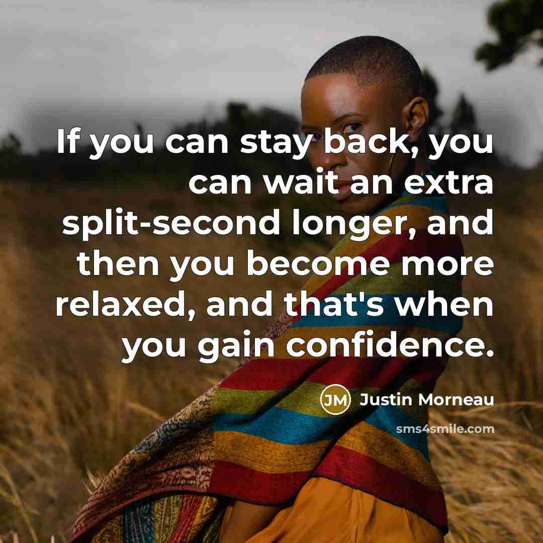 “If you can stay back, you can wait an extra split-second longer, and then you become more relaxed, and that's when you gain confidence.” quote by Justin Morneau