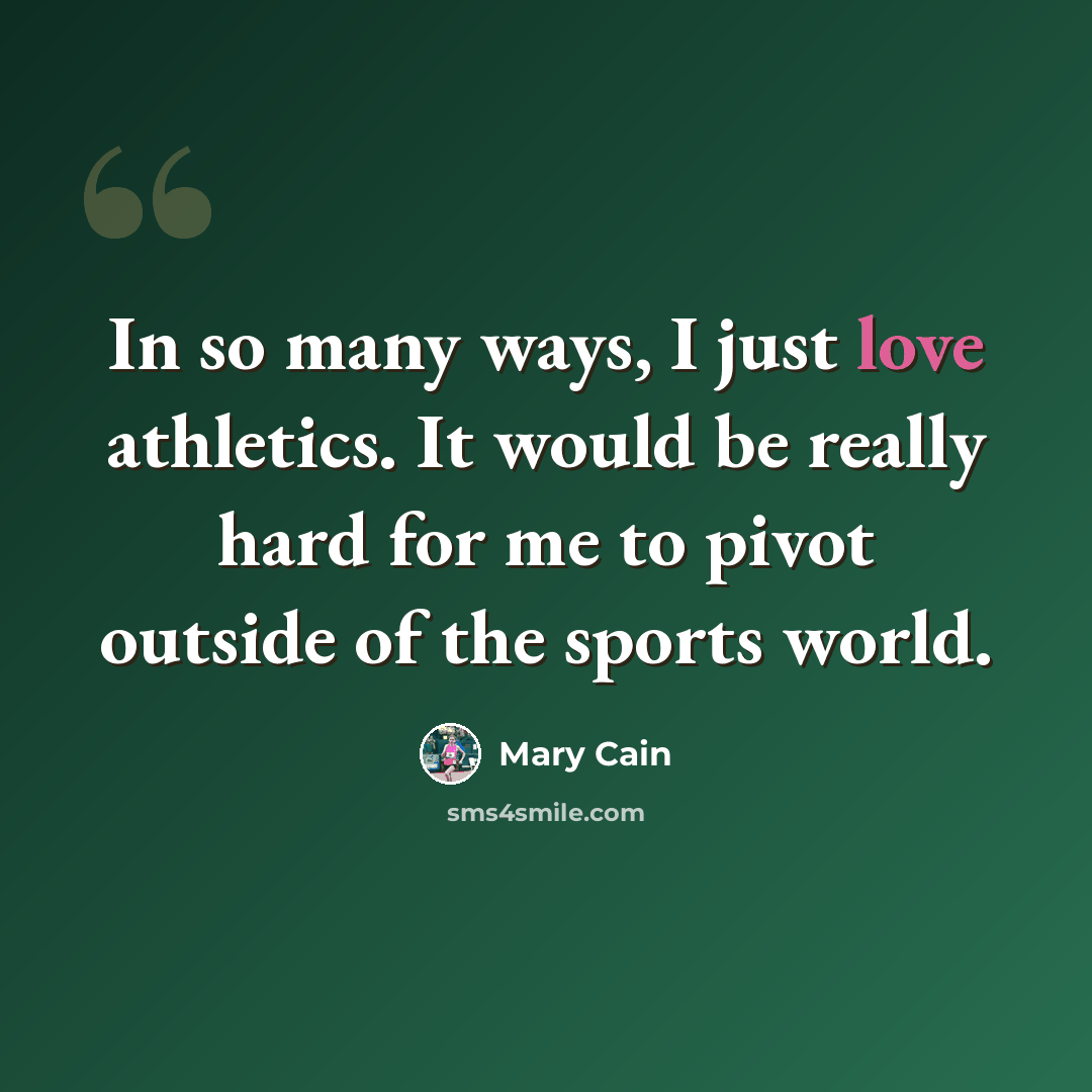 “In so many ways, I just love athletics. It would be really hard for me to pivot outside of the sports world.” quote by Mary Cain