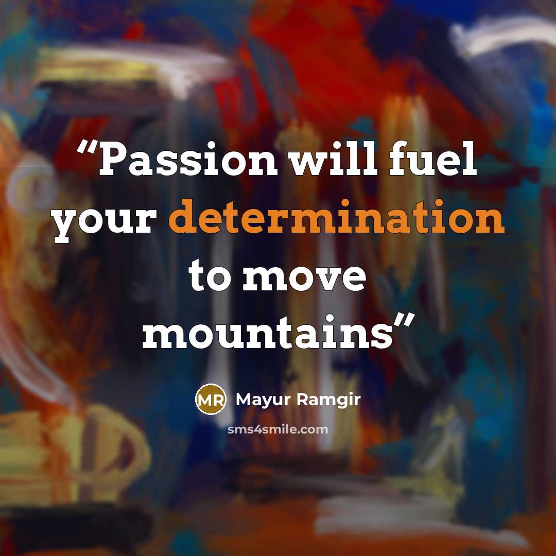 “Passion will fuel your determination to move mountains” quote by Mayur Ramgir