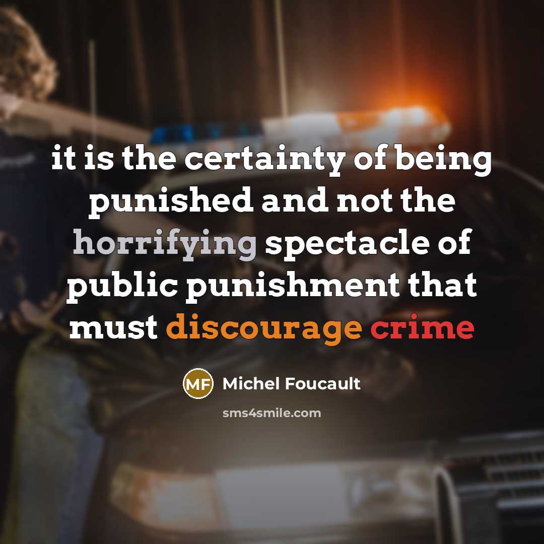 “it is the certainty of being punished and not the horrifying spectacle of public punishment that must discourage crime” quote by Michel Foucault
