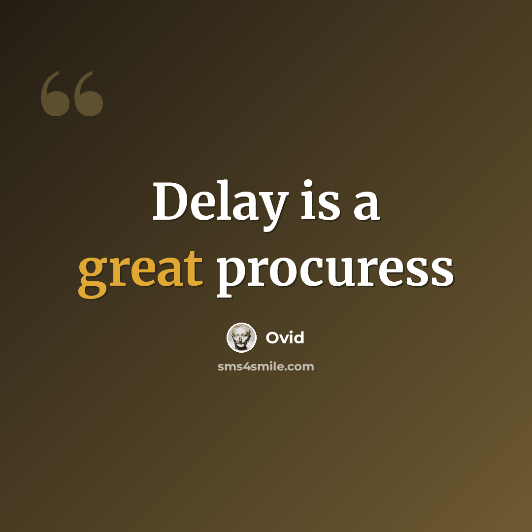 “Delay is a great procuress” quote by Ovid