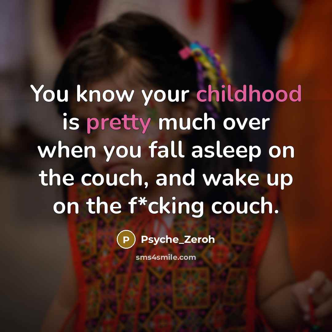 “You know your childhood is pretty much over when you fall asleep on the couch, and wake up on the f*cking couch.” quote by Psyche_Zeroh