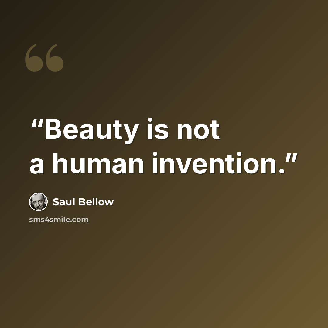 “Beauty is not a human invention.” quote by Saul Bellow