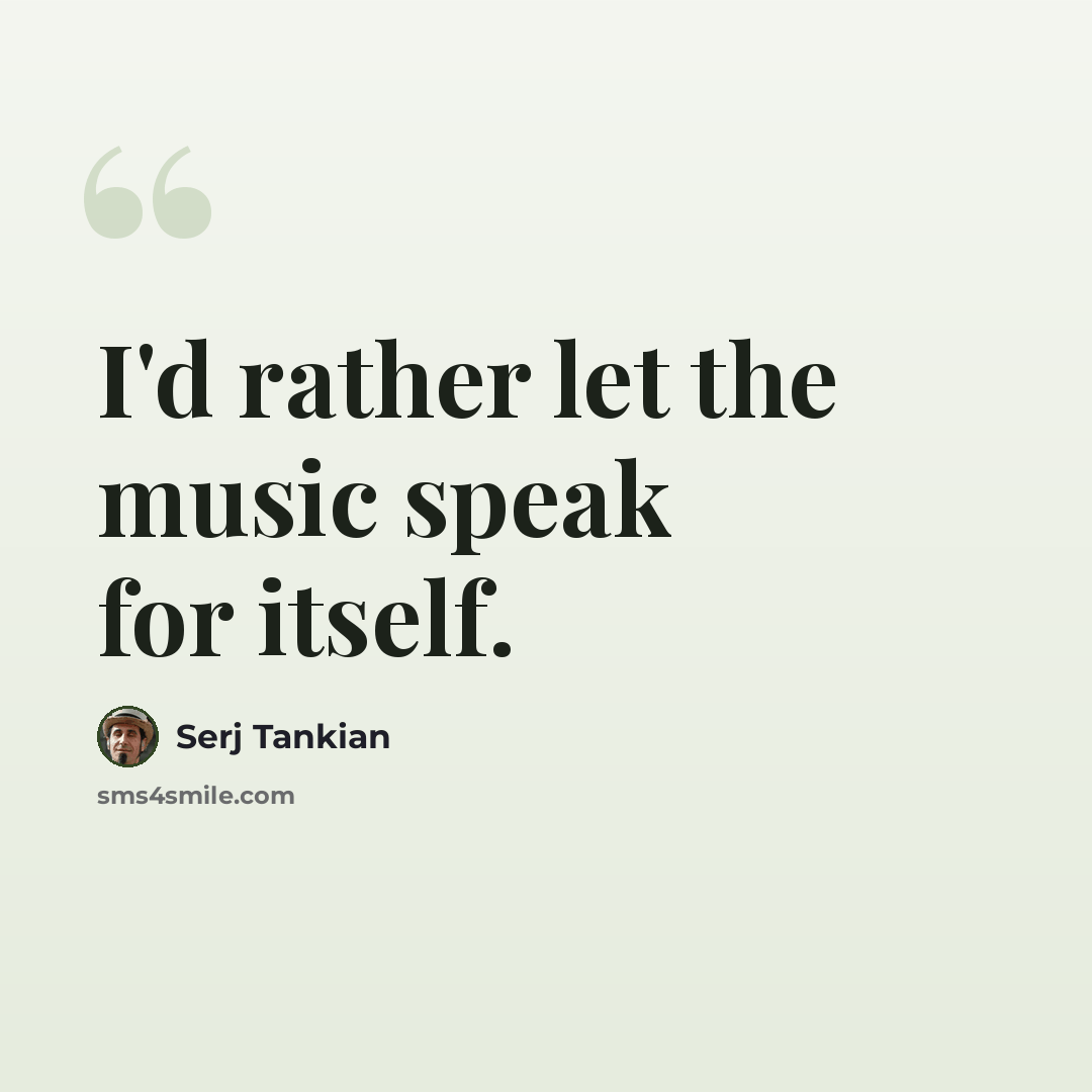 “I'd rather let the music speak for itself.” quote by Serj Tankian