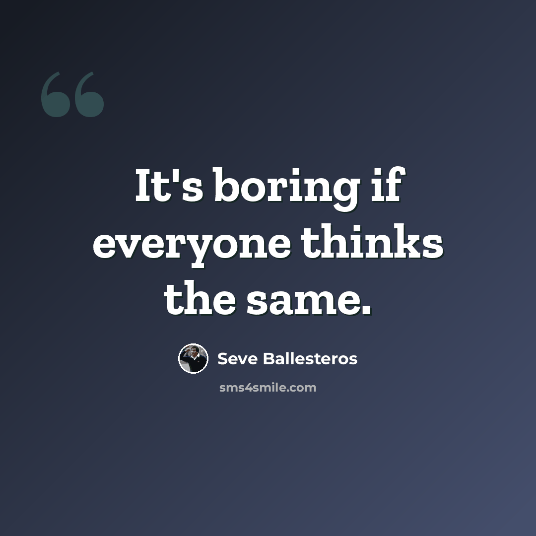 “It's boring if everyone thinks the same.” quote by Seve Ballesteros