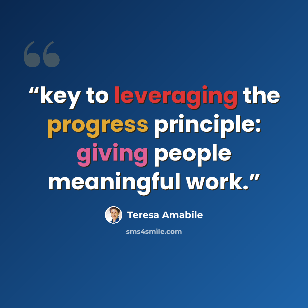“key to leveraging the progress principle: giving people meaningful work.” quote by Teresa Amabile