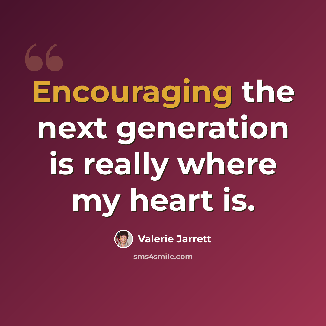 “Encouraging the next generation is really where my heart is.” quote by Valerie Jarrett