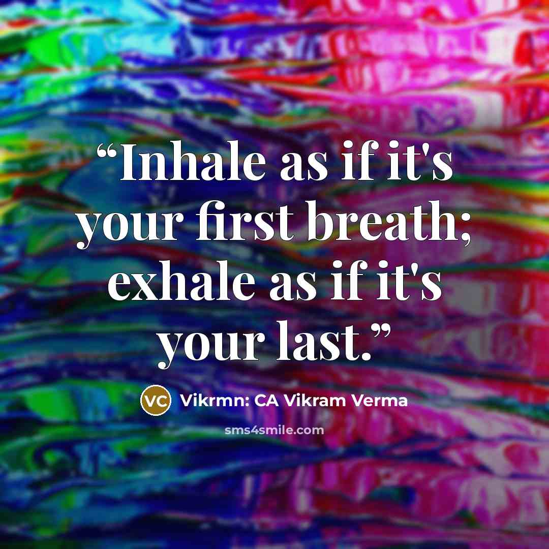 “Inhale as if it's your first breath; exhale as if it's your last.” quote by Vikrmn: CA Vikram Verma