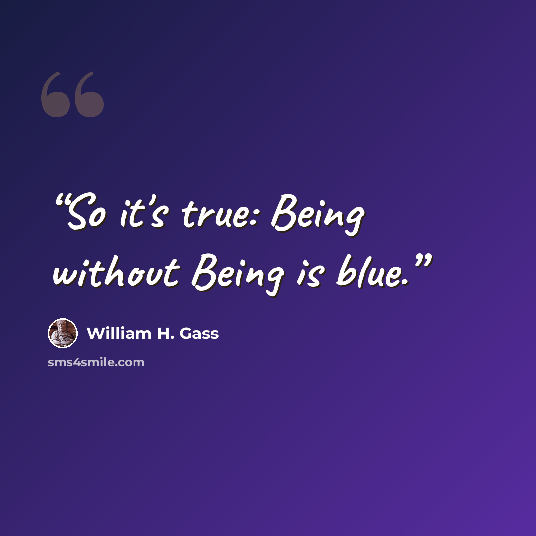 “So it's true: Being without Being is blue.” quote by William H. Gass