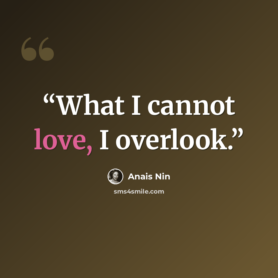 “What I cannot love, I overlook.” quote by Anais Nin