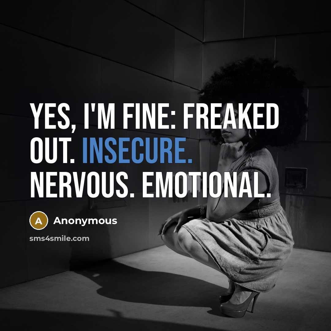 “Yes, I'm FINE: Freaked out. Insecure. Nervous. Emotional.” quote by Anonymous