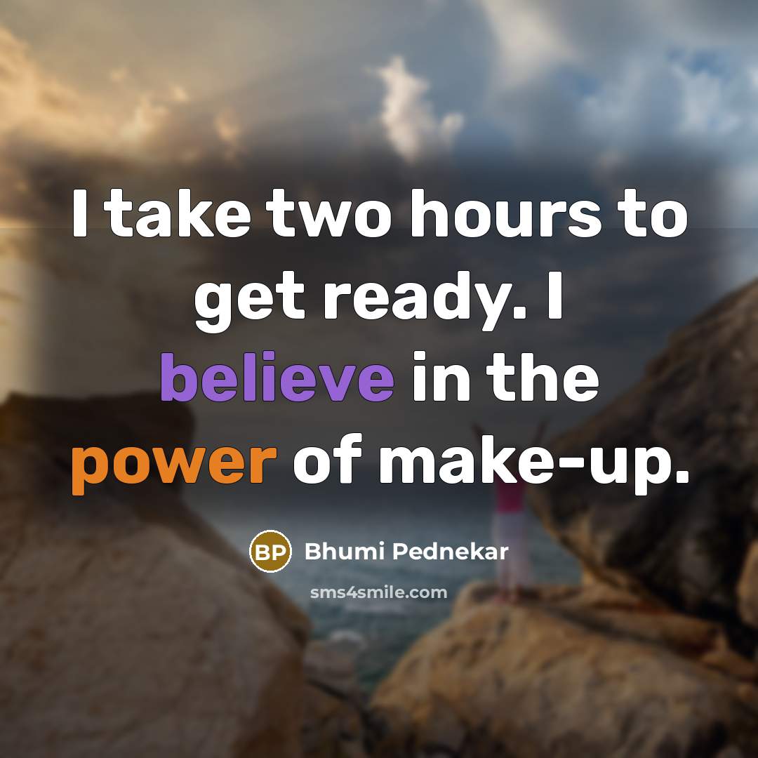 “I take two hours to get ready. I believe in the power of make-up.” quote by Bhumi Pednekar