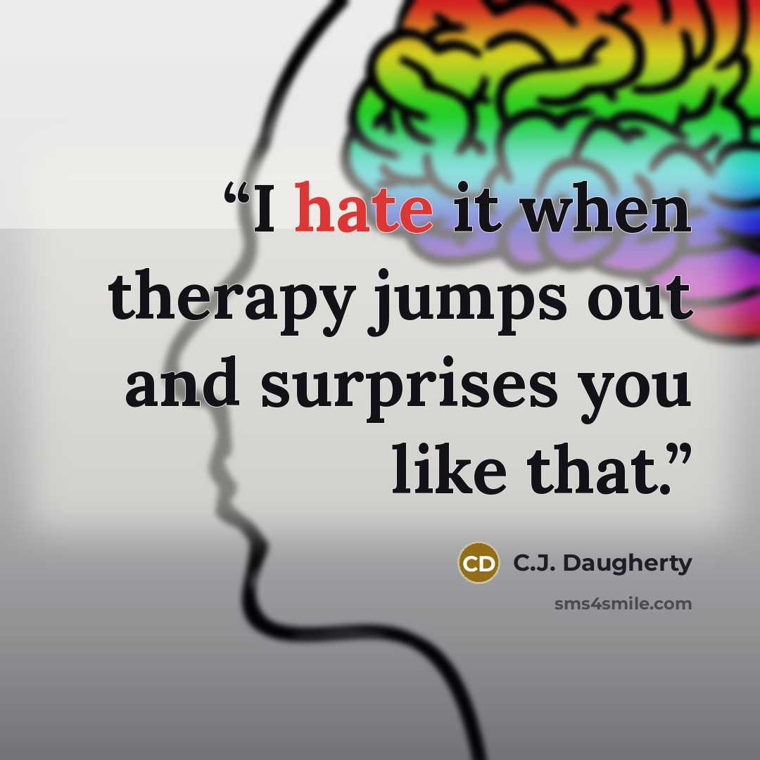 “I hate it when therapy jumps out and surprises you like that.” quote by C.J. Daugherty