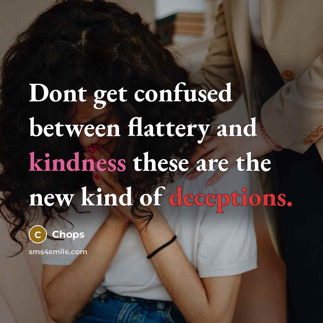 “Dont get confused between flattery and kindness these are the new kind of deceptions.” quote by Chops